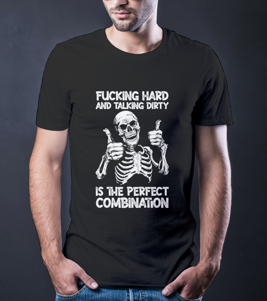 Fucking Hard And Talking Dirty Skeleton Perfect Combination T-Shirt