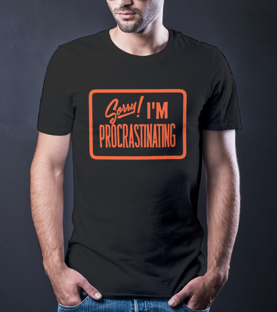Sorry I'm Procrastinating Text Bold Orange T-Shirt