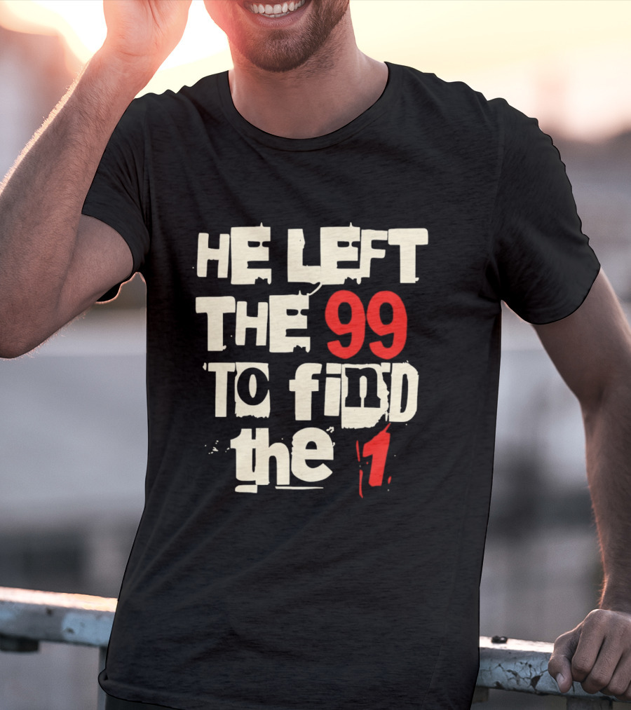 He Left The 99 To Find The 1 T-Shirt