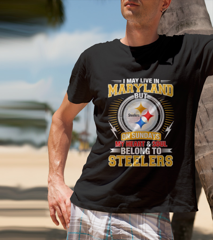 I May Live In Maryland But On Sundays My Heart And Soul Belong To Steelers T-Shirt