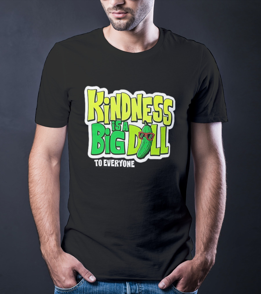 Kindness Is A Big Dill Pickle With Sunglasses T-Shirt