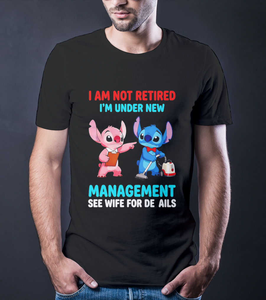 I Am Not Retired I'm Under New Management See Wife For Details Stitch And Angel T-Shirt