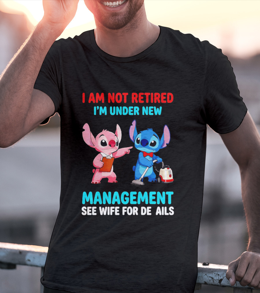I Am Not Retired I'm Under New Management See Wife For Details Stitch And Angel T-Shirt