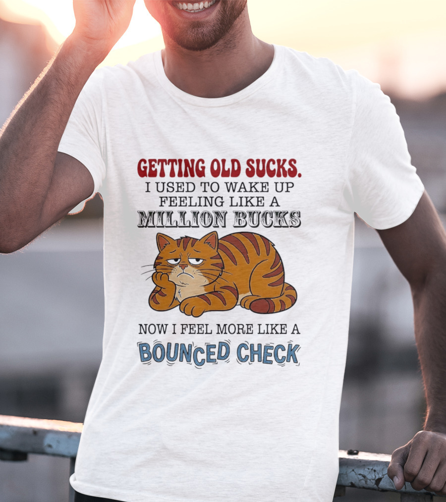 Getting Old Sucks Cat Million Bucks Bounced Check T-Shirt