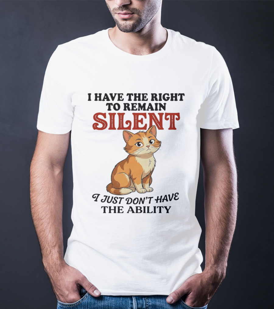 Cat I Have The Right To Remain Silent I Just Don't Have The Ability T-Shirt