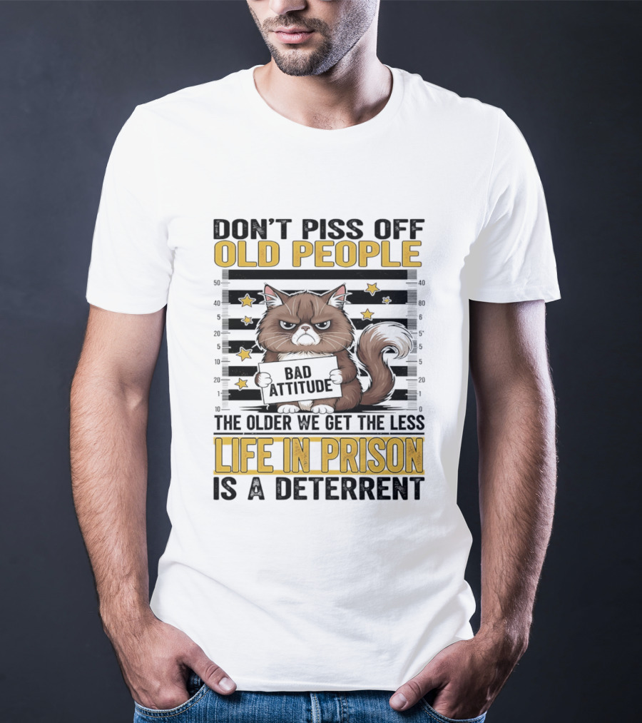Don't Piss Off Old People Cat Shot Bad Attitude Life In Prison Is A Deterrent T-Shirt