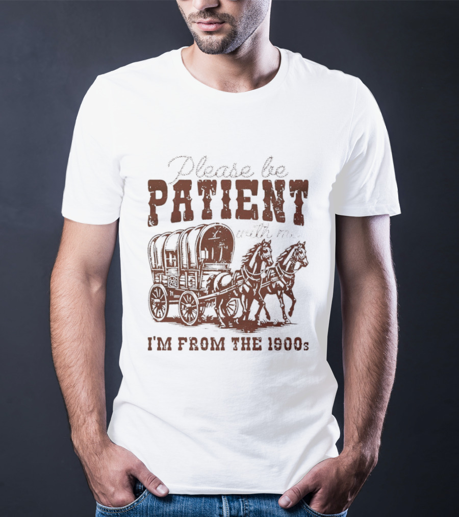 Please Be Patient With Me I'm From The 1900s Covered Wagon T-Shirt