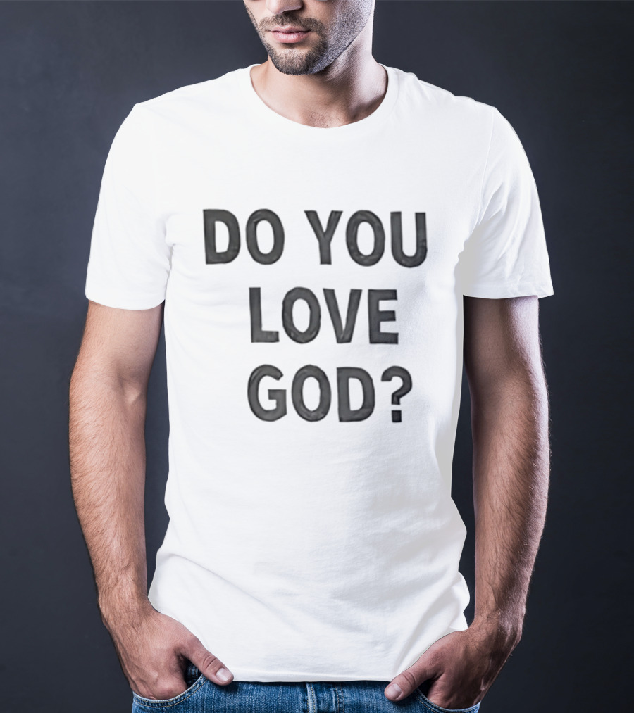 Do You Love God Inspirational Phrase T-Shirt