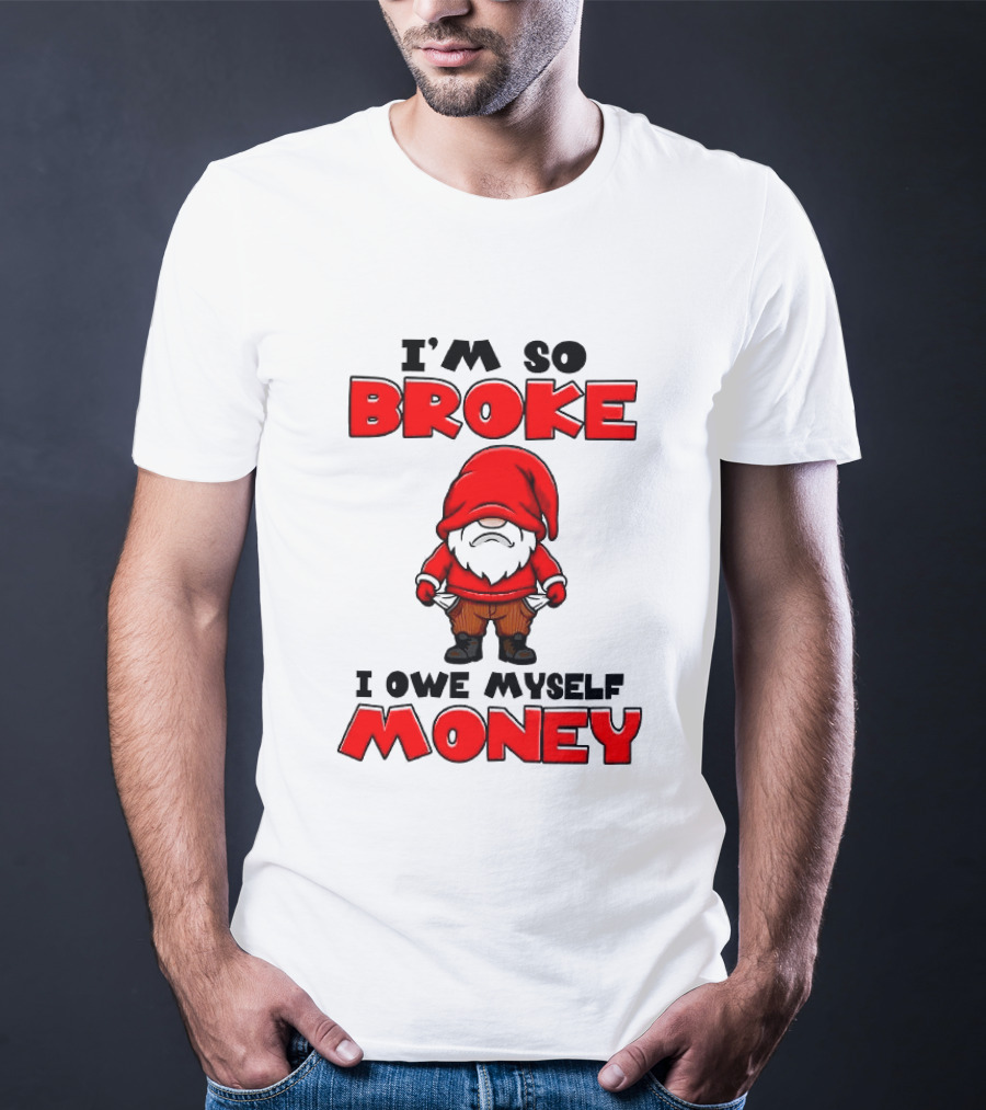 I'm So Broke I Owe Myself Money Funny Gnome Red T-Shirt