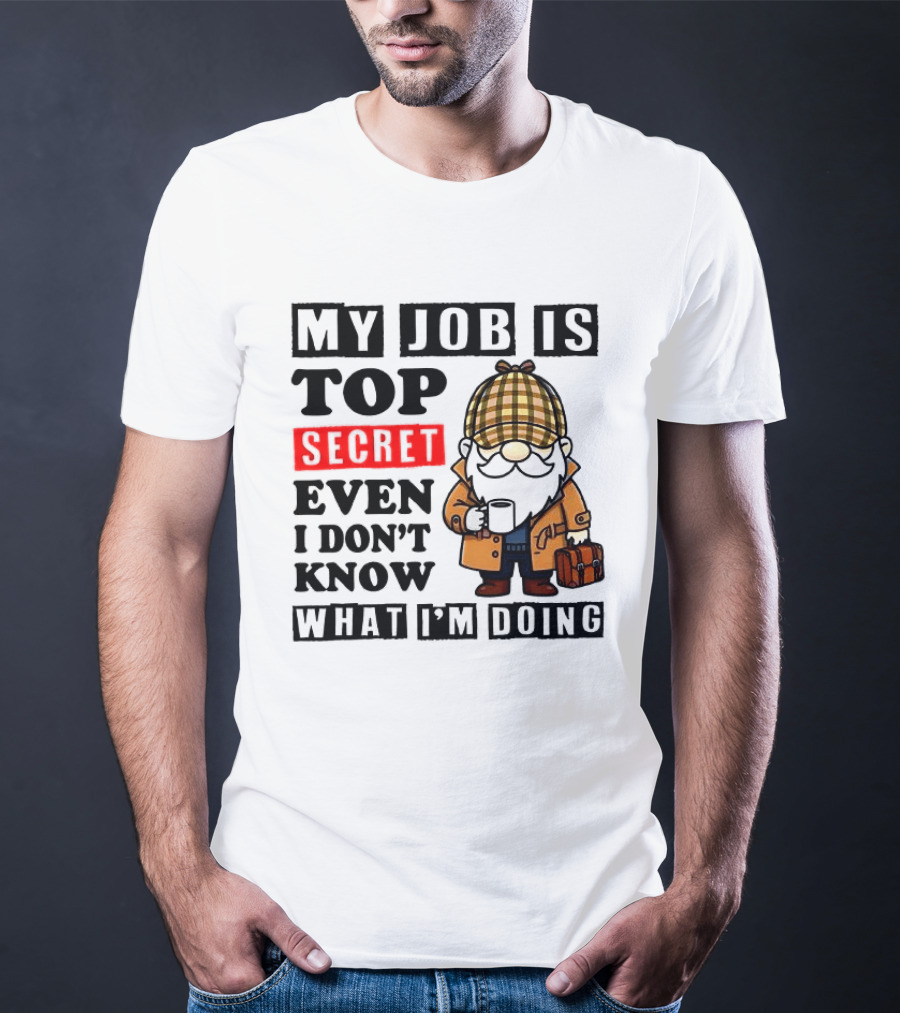 My Job Is Top Secret Even I Don't Know Sherlock Gnome T-Shirt