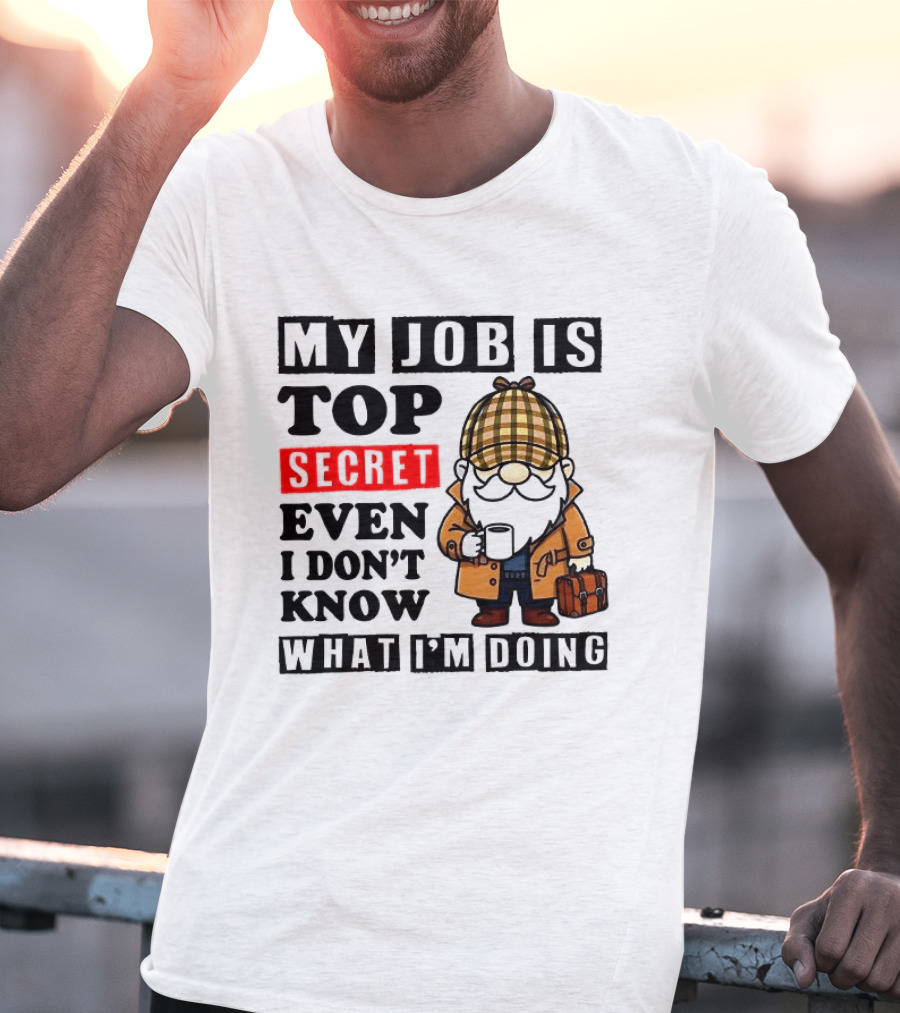 My Job Is Top Secret Even I Don't Know Sherlock Gnome T-Shirt