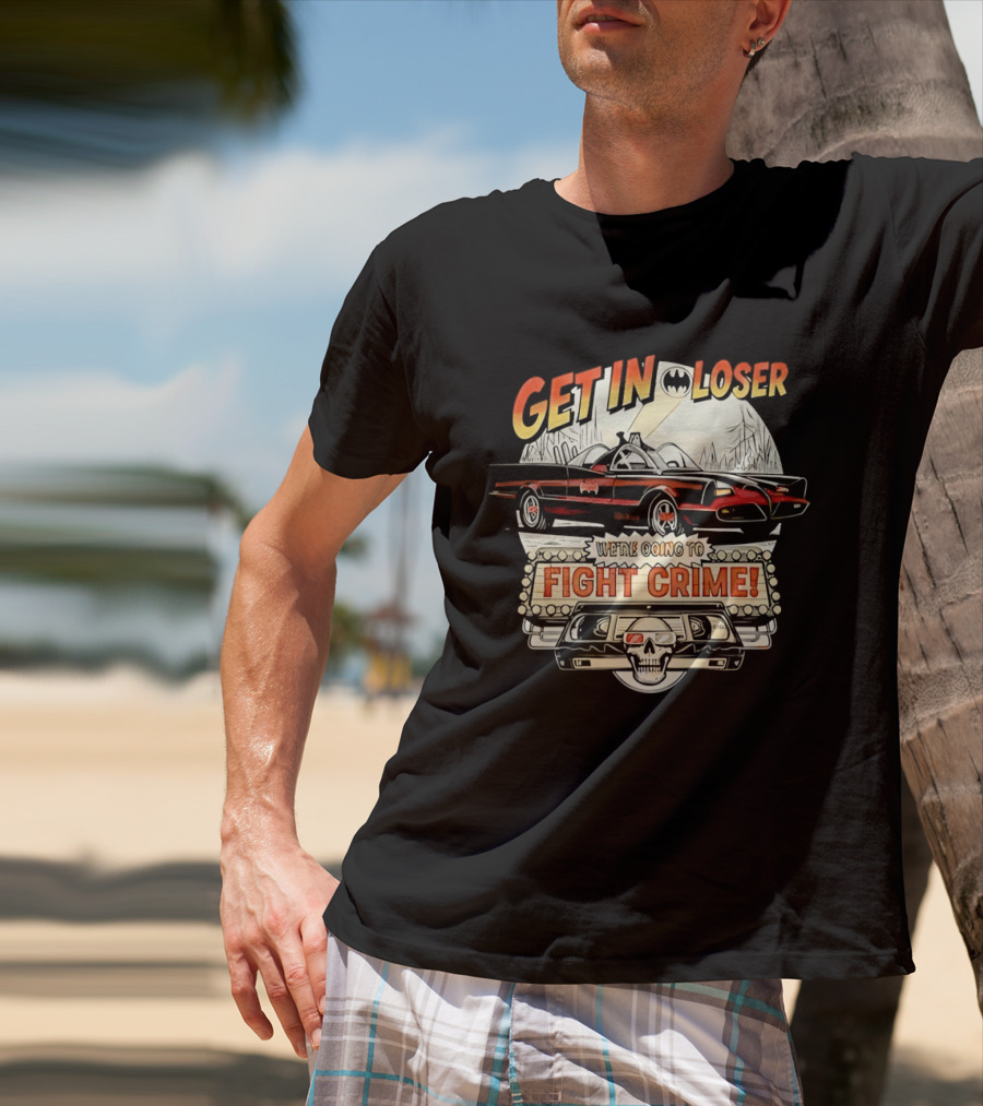 Get In Loser Batmobile Fight Crime T-Shirt