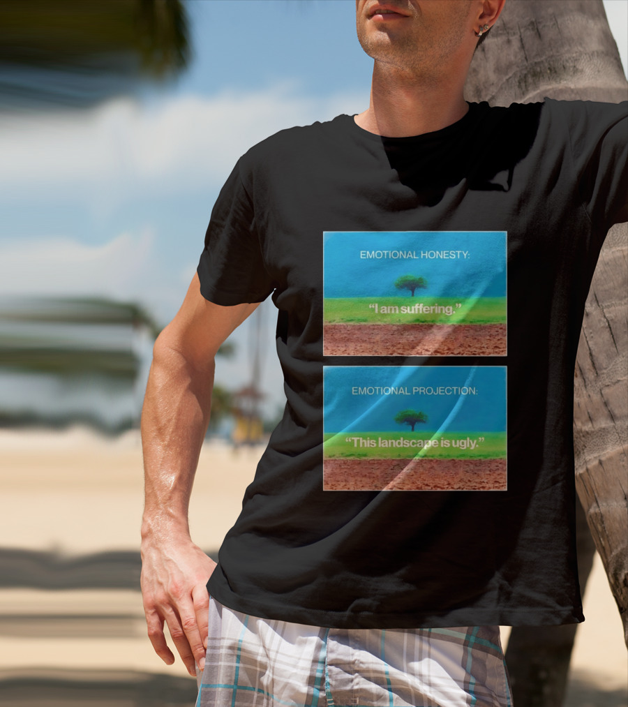 Emotional Honesty I Am Suffering Emotional Projection This Landscape Is Ugly Tree Landscape T-Shirt
