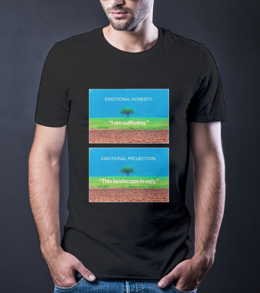 Emotional Honesty I Am Suffering Emotional Projection This Landscape Is Ugly Tree Landscape T-Shirt