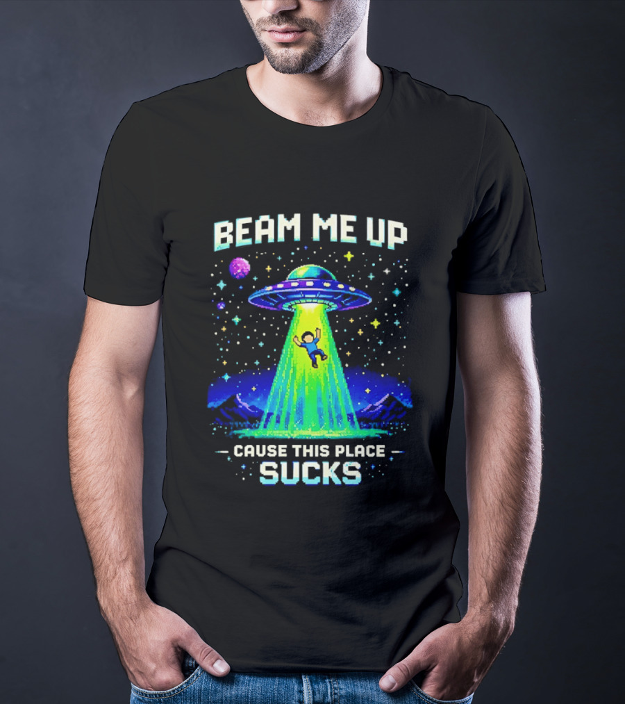 Beam Me Up UFO Abduction Cause This Place Sucks Alien Spaceship T-Shirt