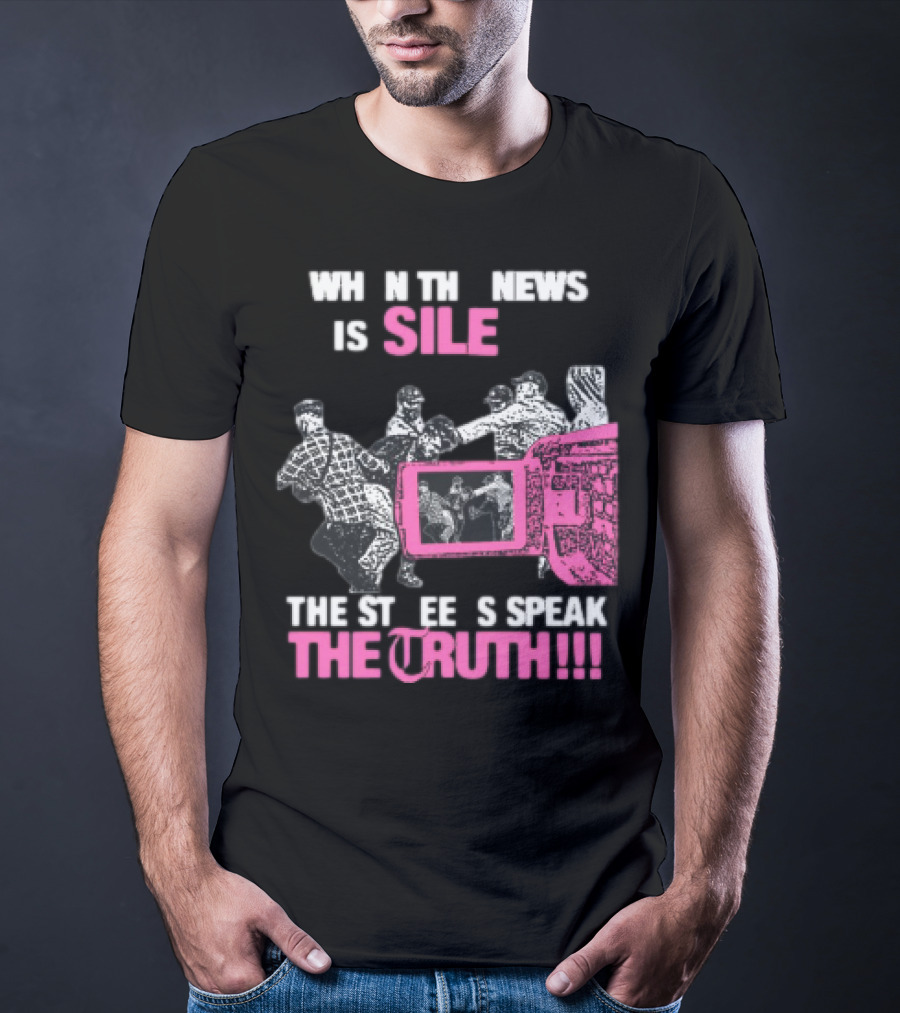 When The News Is Silent The Streets Speak The Truth T-Shirt
