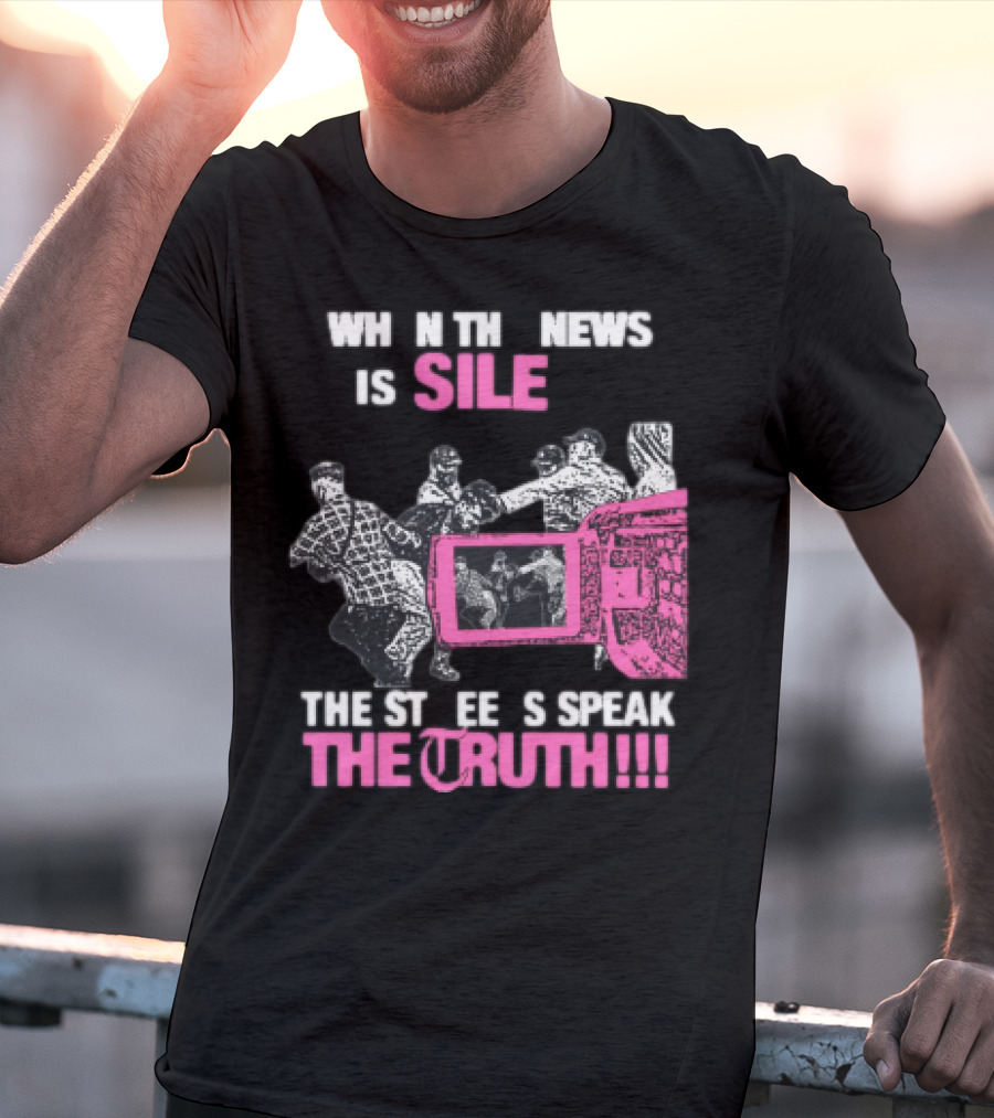 When The News Is Silent The Streets Speak The Truth T-Shirt