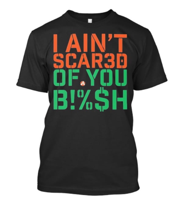 I Ain’t Scared Of You Bish T-Shirt
