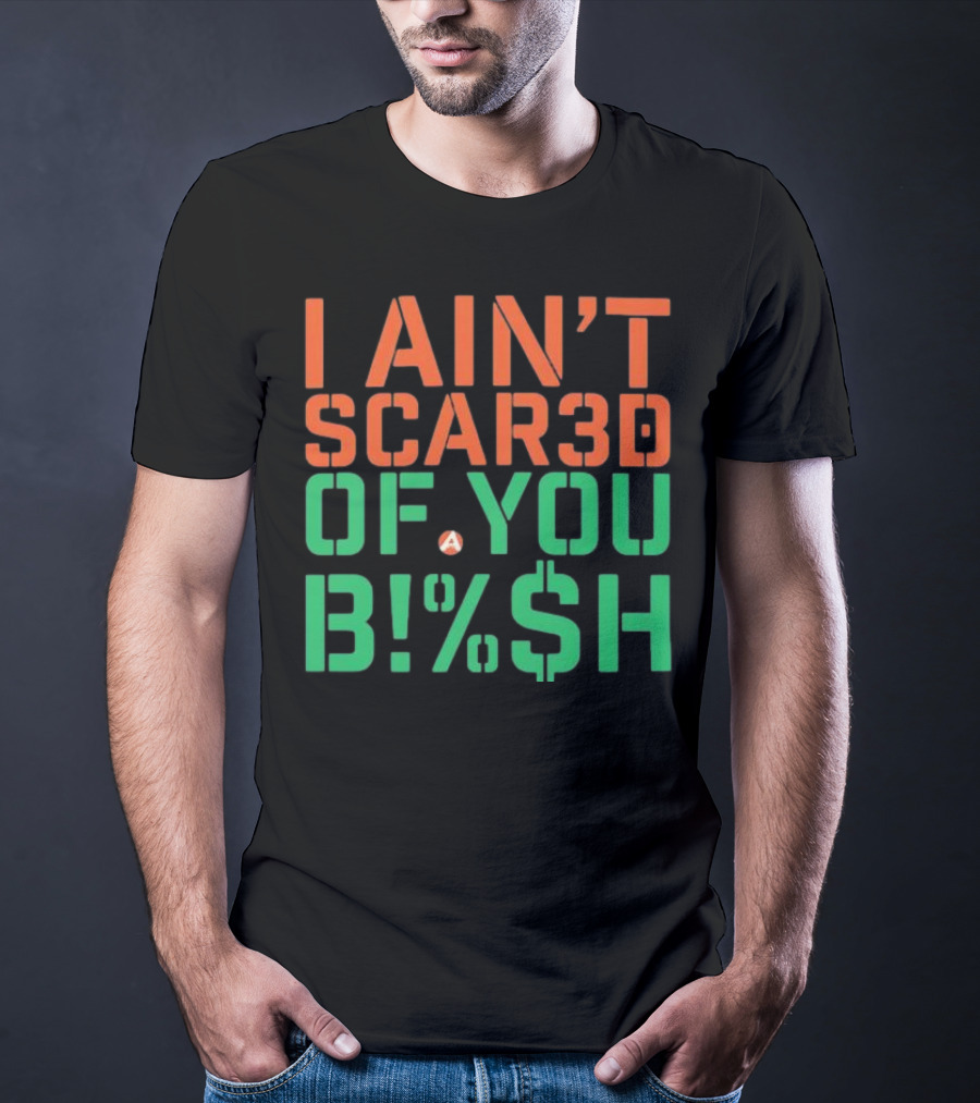 I Ain’t Scared Of You Bish T-Shirt