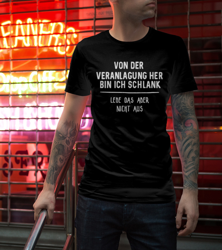 Von Der Veranlagung Her Bin Ich Schlank Lebe Das Aber Nicht Aus T-Shirt
