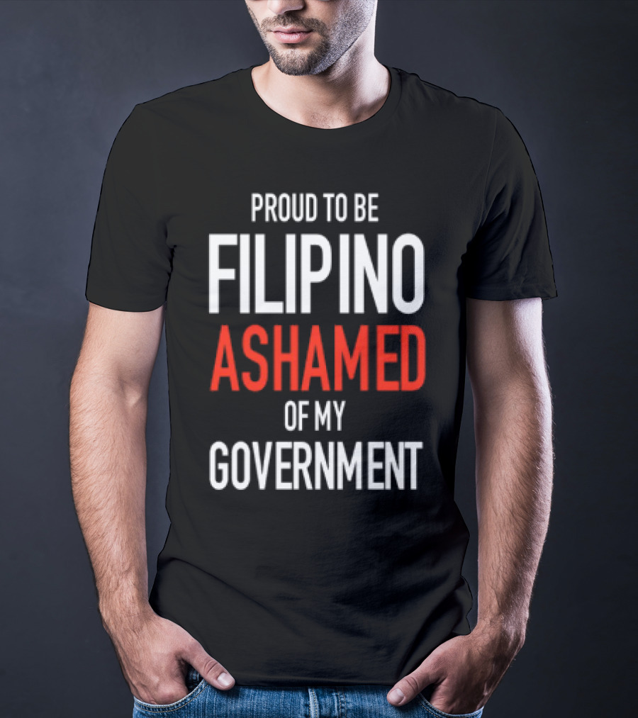 Proud To Be Filipino Ashamed Of My Government T-Shirt