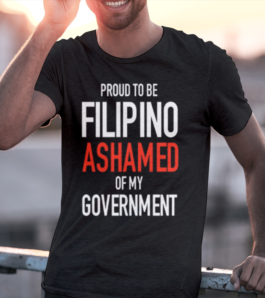 Proud To Be Filipino Ashamed Of My Government T-Shirt
