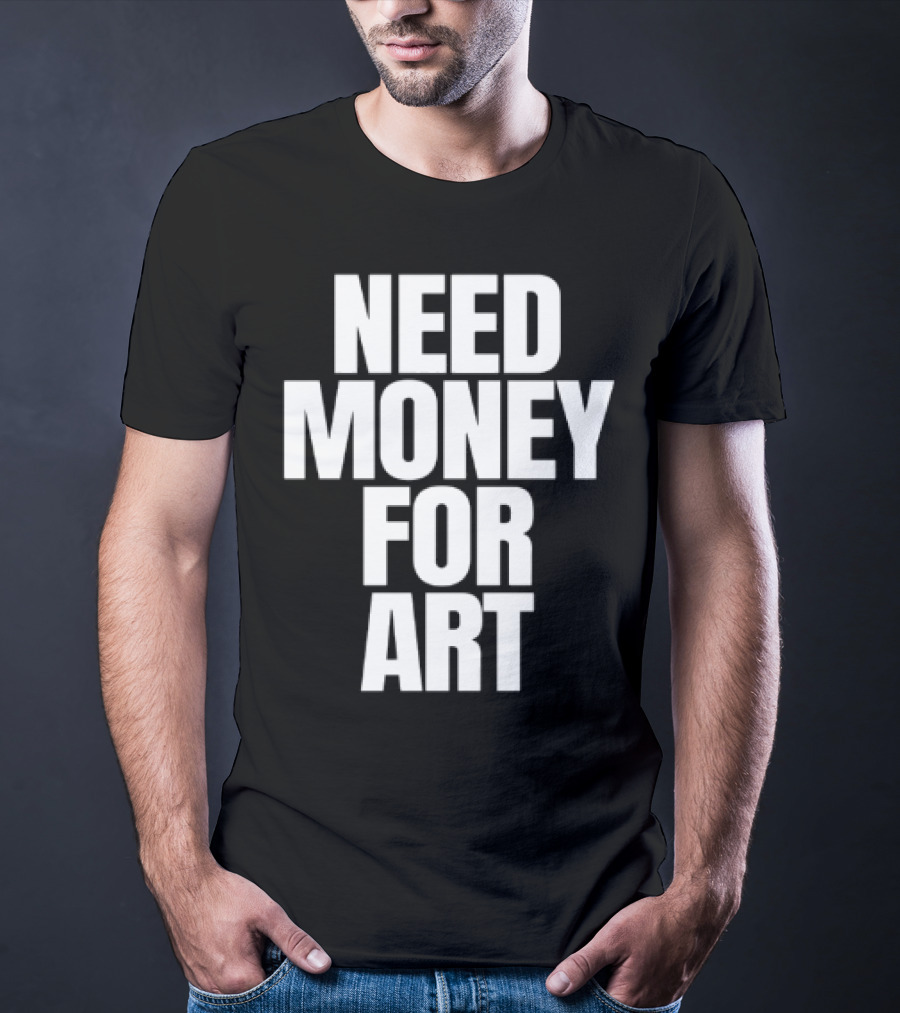 Need Money For Art T-Shirt