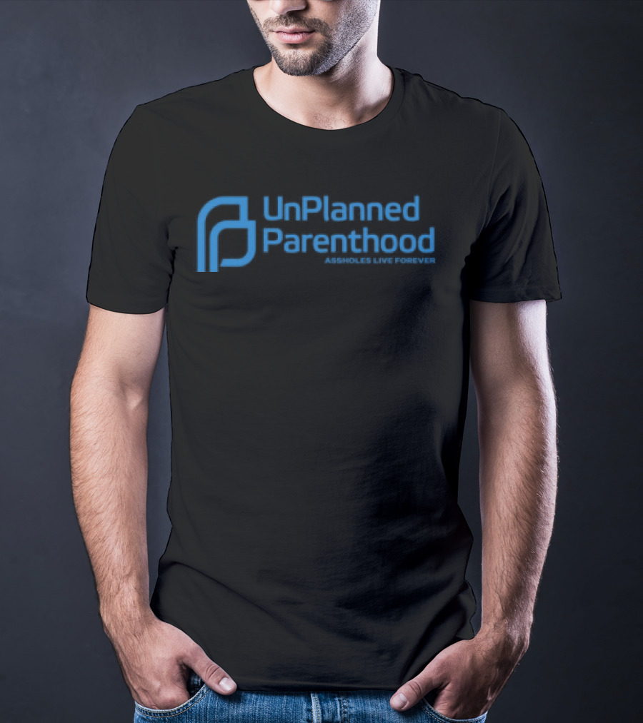Limted Unplanned Parenthood Assholes Live Forever T-Shirt