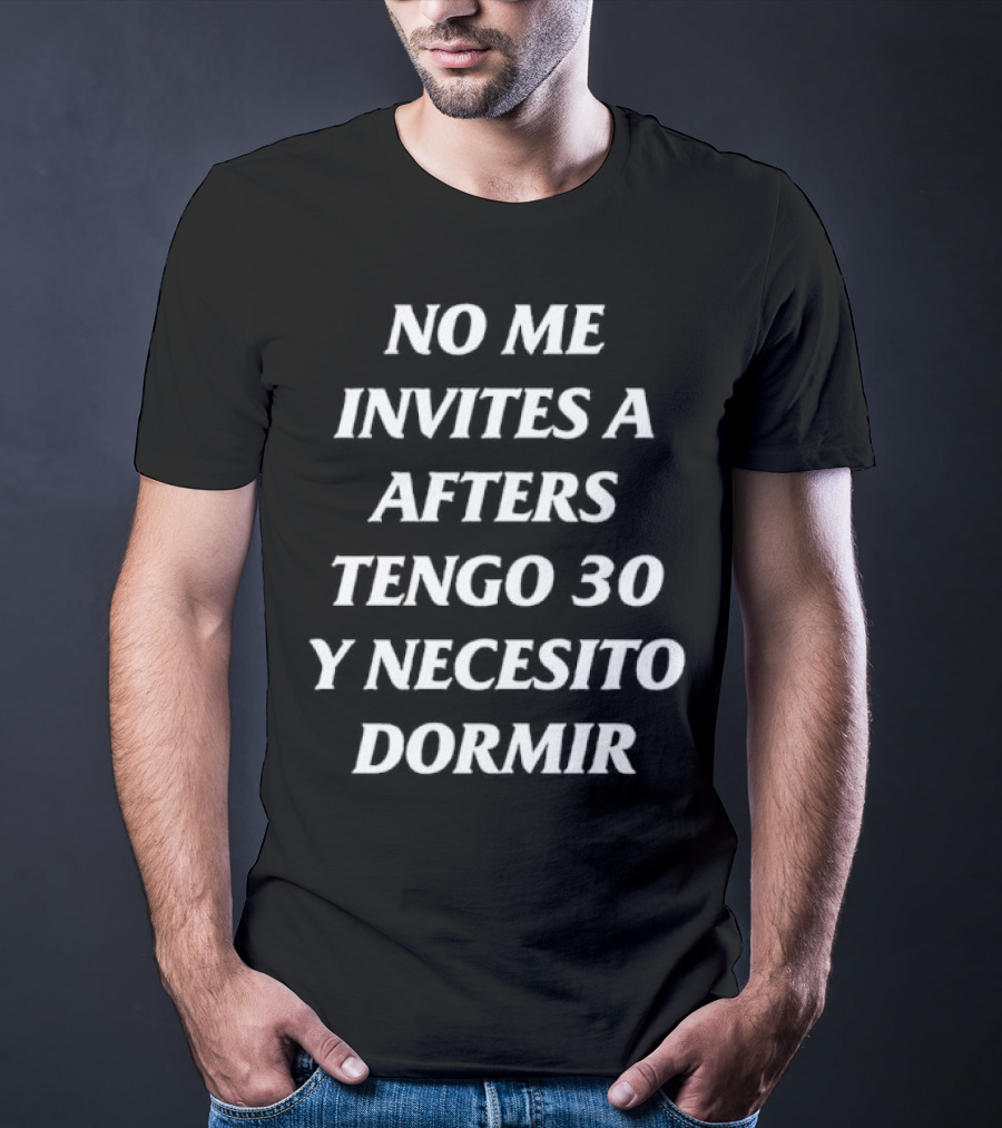 No Me Invites A Afters Tengo 30 Y Necesito Dormir Divertido Mensaje De Edad Y Cansancio T-Shirt