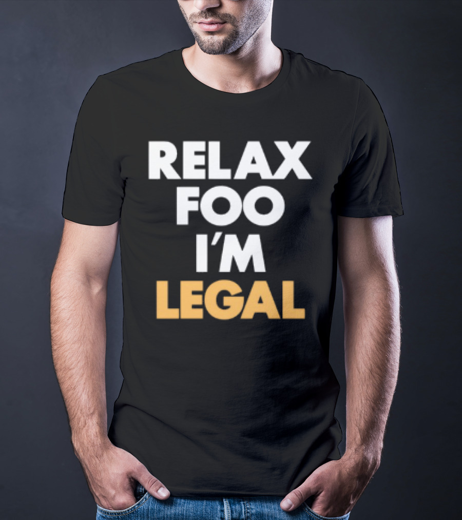Relax Foo I'm Legal T-Shirt