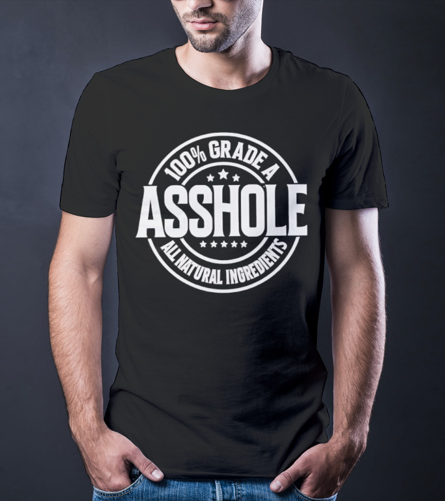 100% Grade A Asshole All Natural Ingredients T-Shirt