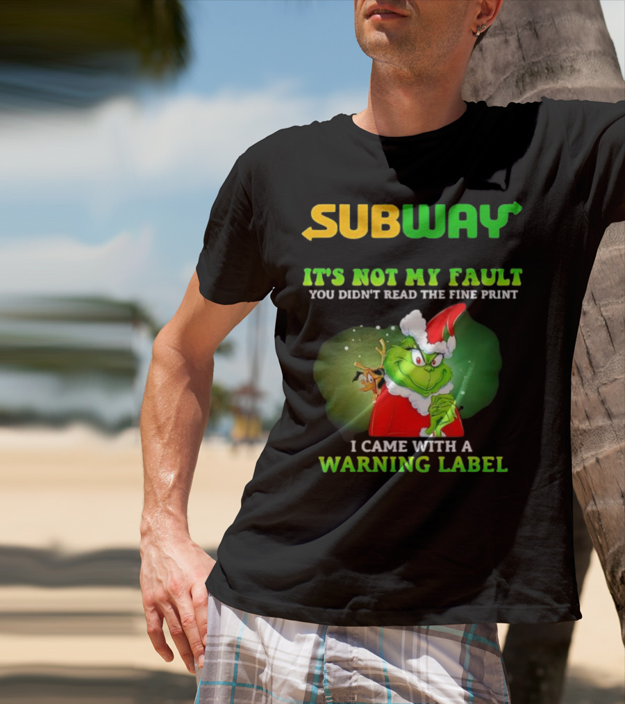 Subway Grinch It's Not My Fault You Didn't Read The Fine Print Warning Label T-Shirt