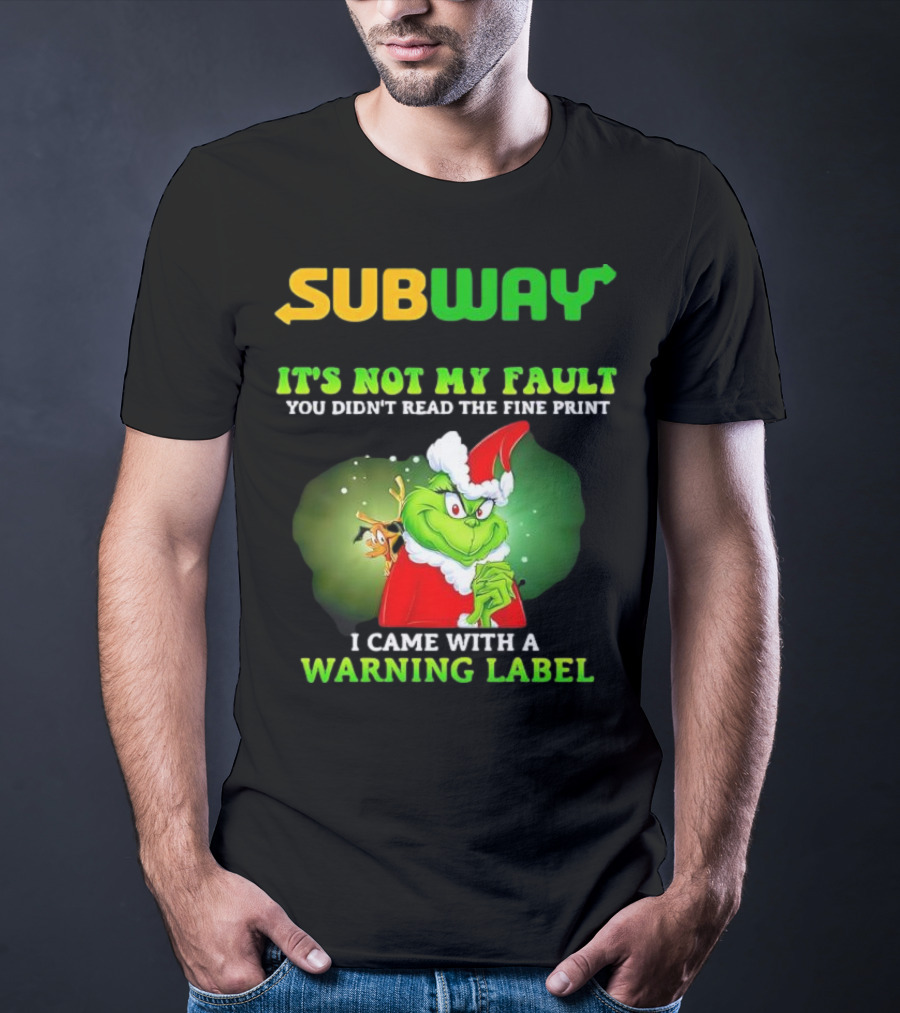 Subway Grinch It's Not My Fault You Didn't Read The Fine Print Warning Label T-Shirt