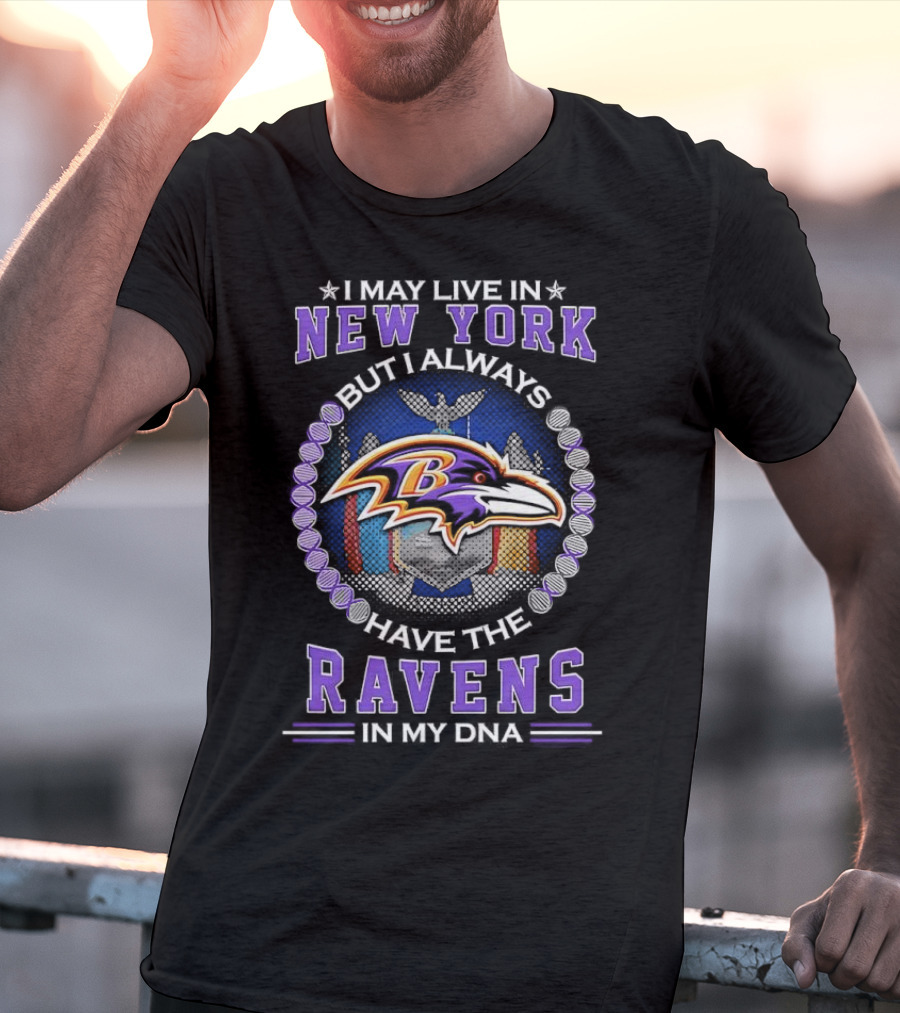 I May Live In New York But I Always Have The Baltimore Ravens In My DNA T-Shirt