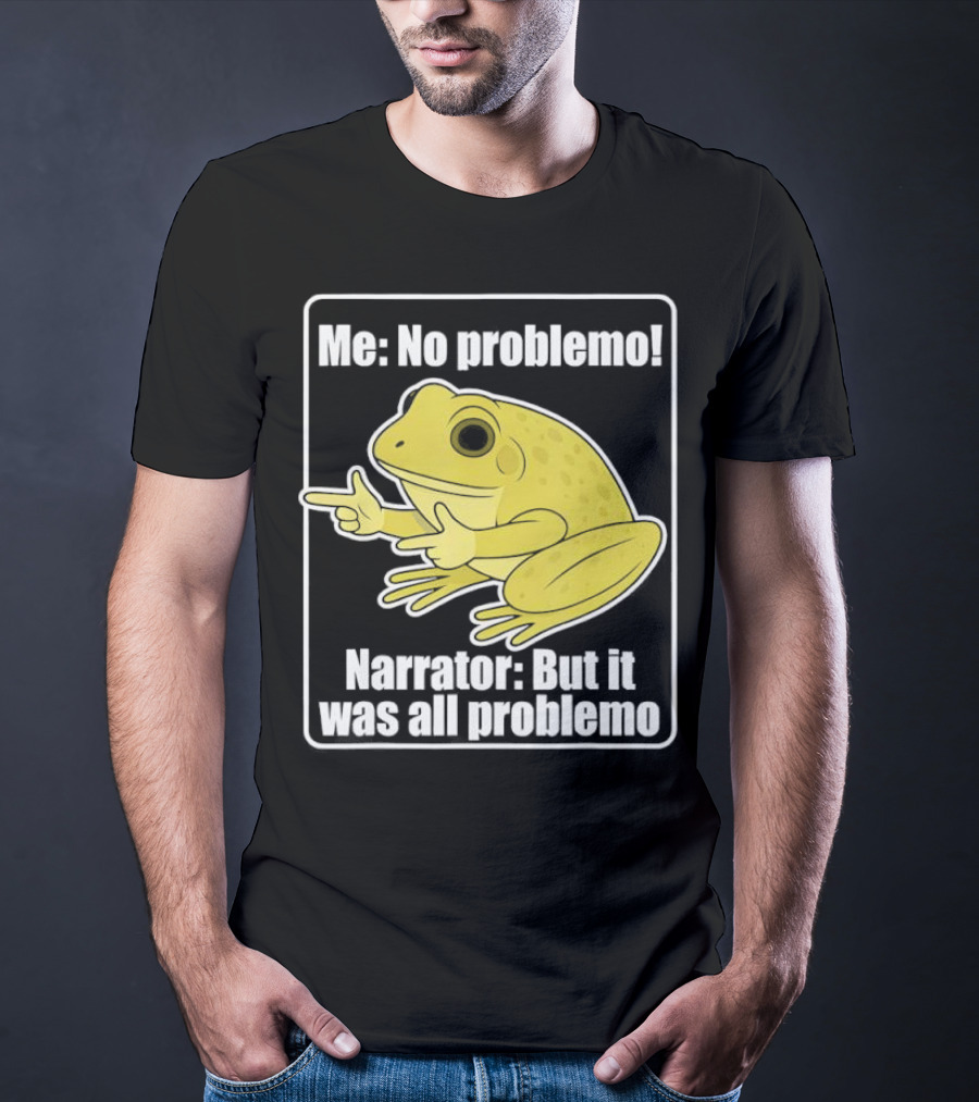 Me No Problemo Frog Meme Narrator But It Was All Problemo T-Shirt