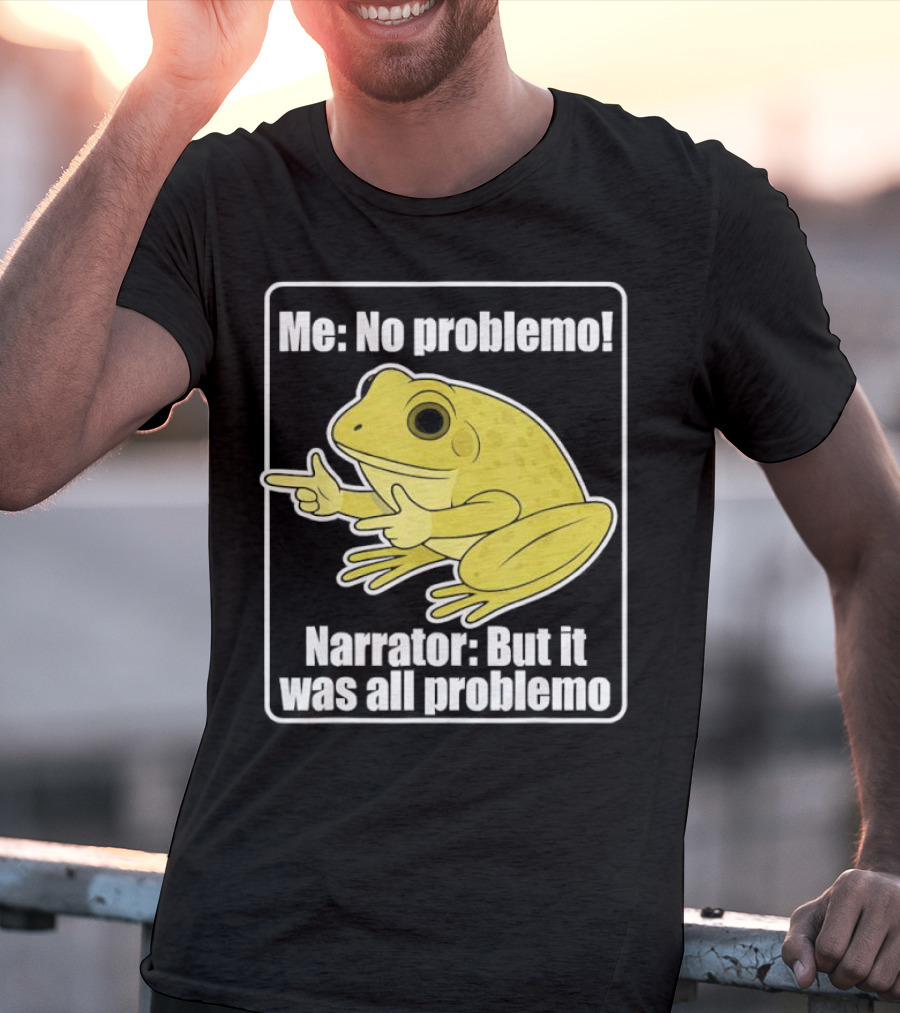 Me No Problemo Frog Meme Narrator But It Was All Problemo T-Shirt