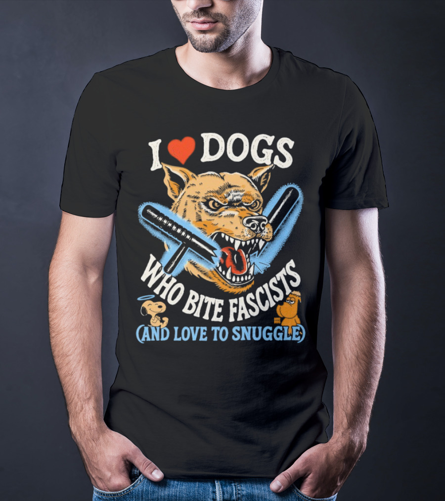 I Love Dogs Who Bite Fascists And Love To Snuggle T-Shirt