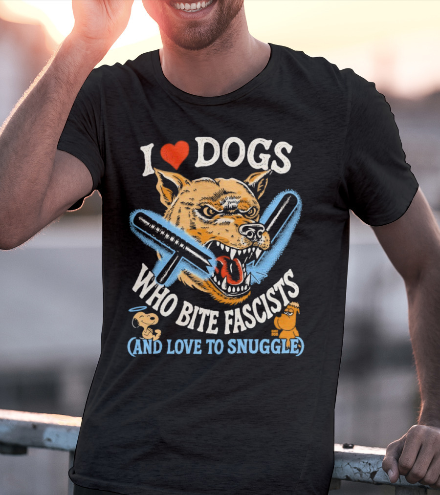 I Love Dogs Who Bite Fascists And Love To Snuggle T-Shirt