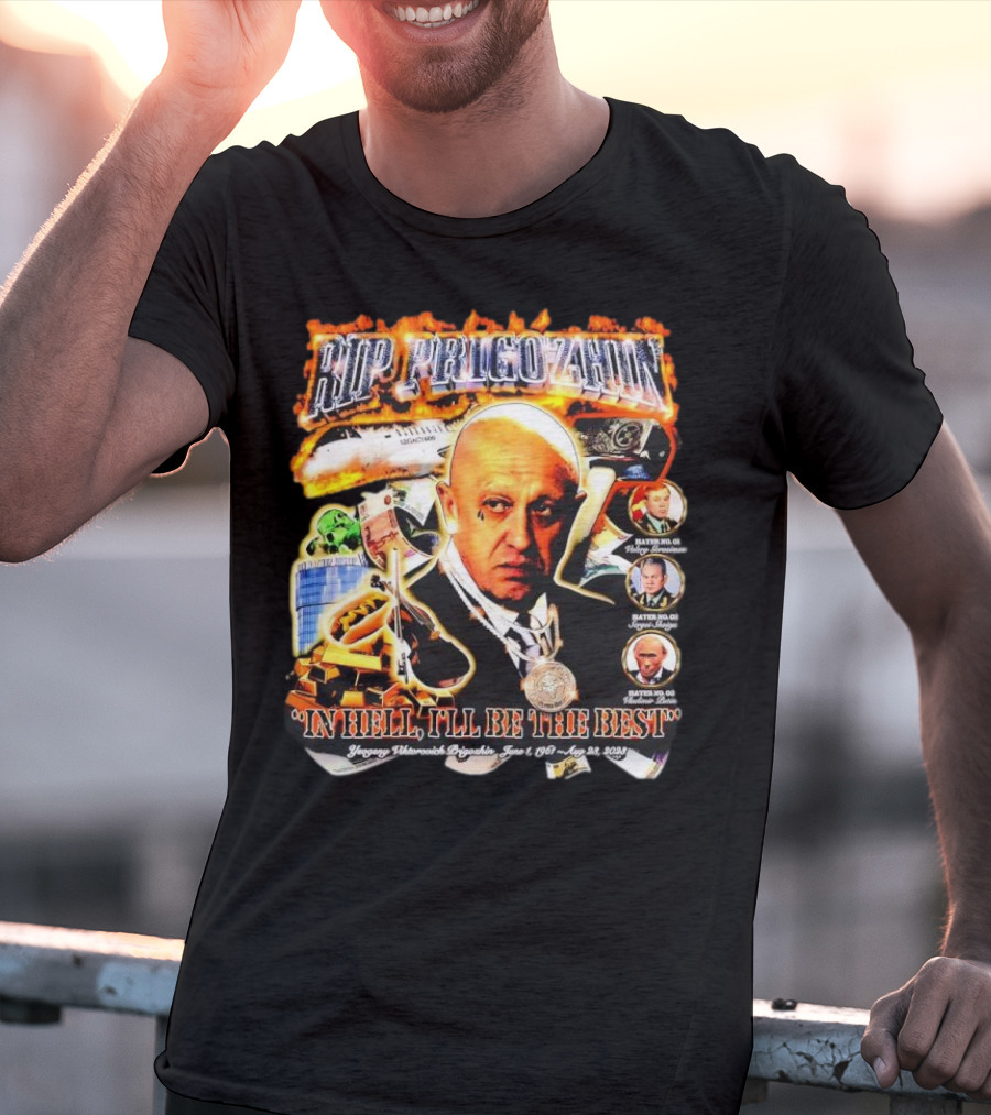 RIP Prigozhin In Hell I'll Be The Best Yevgeny Viktorovich Prigozhin June 1 1961 Aug 23rd 2023 T-Shirt