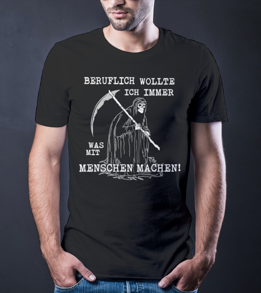Beruflich Wollte Ich Immer Was Mit Menschen Machen Sensenmann T-Shirt