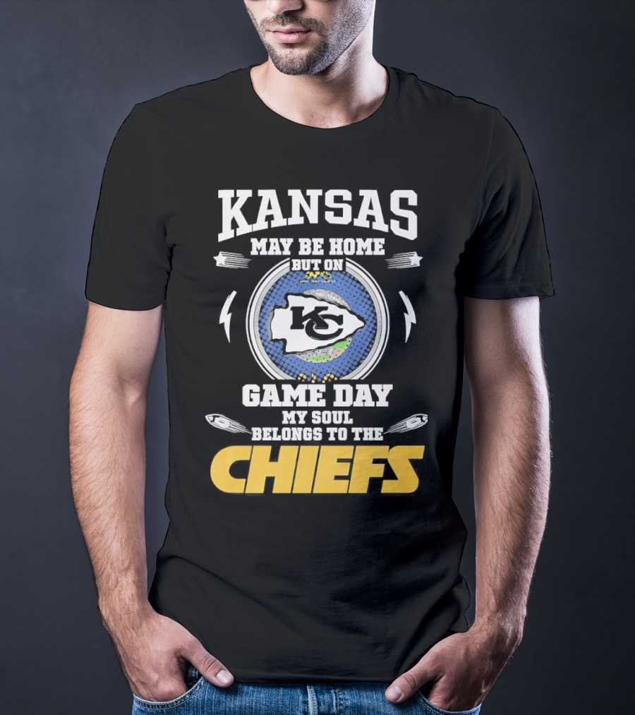 Kansas May Be Home On Game Day My Soul Belongs To The Chiefs T-Shirt