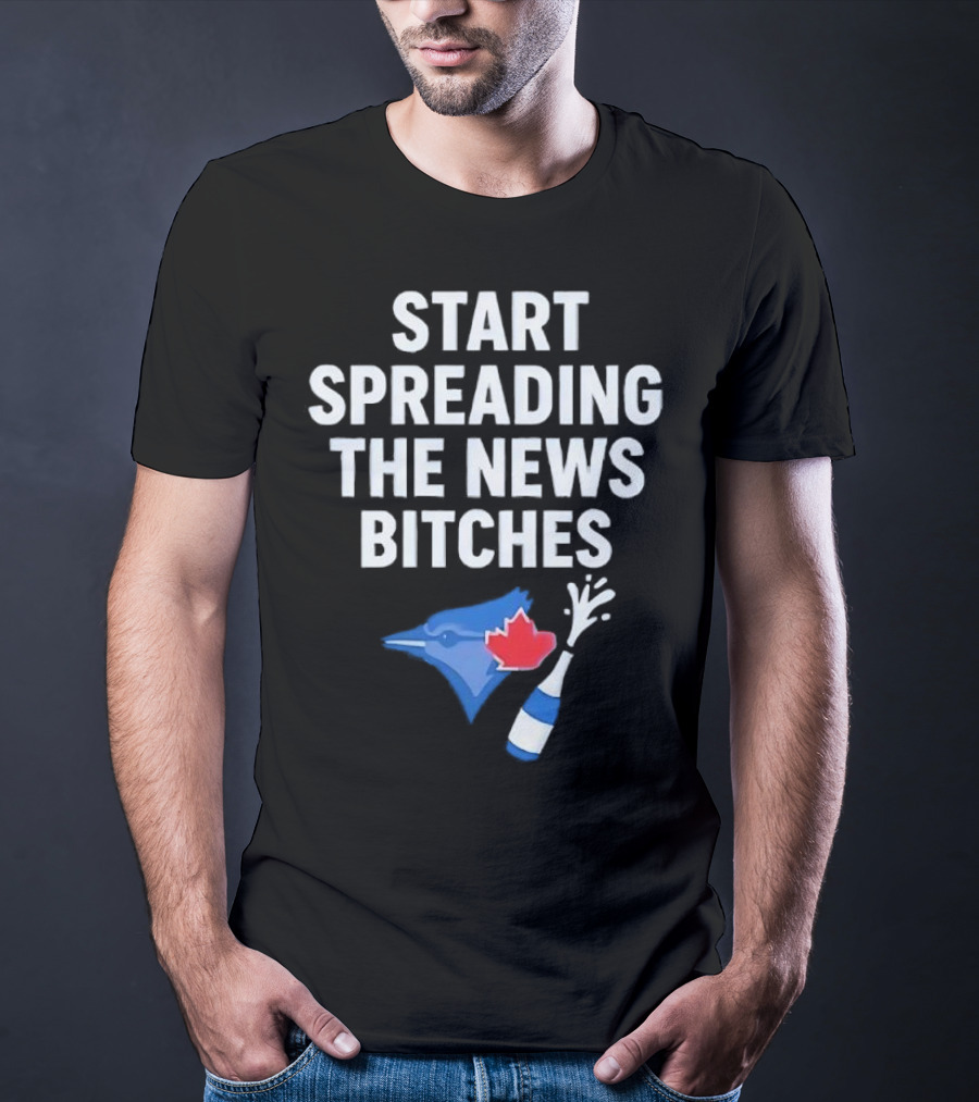 Toronto Blue Jays ALCS Start Spreading The News Bitches T-Shirt