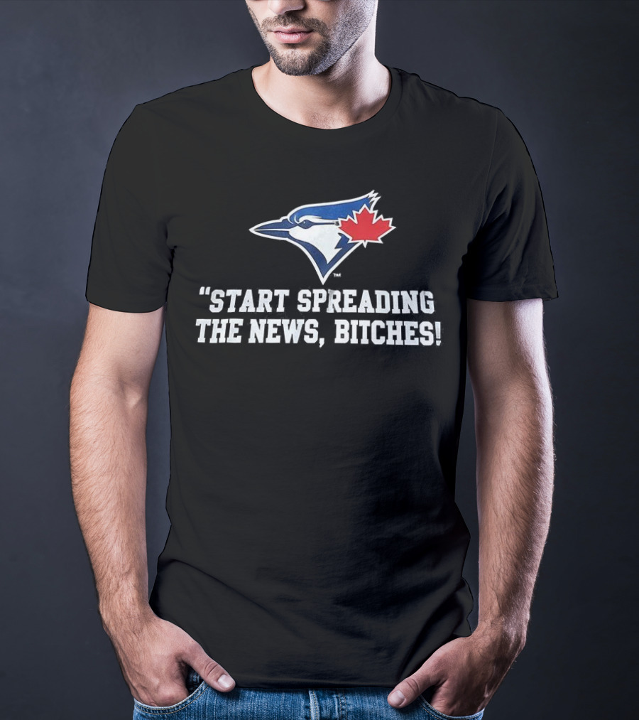 Toronto Blue Jays Start Spreading The News Bitches T-Shirt