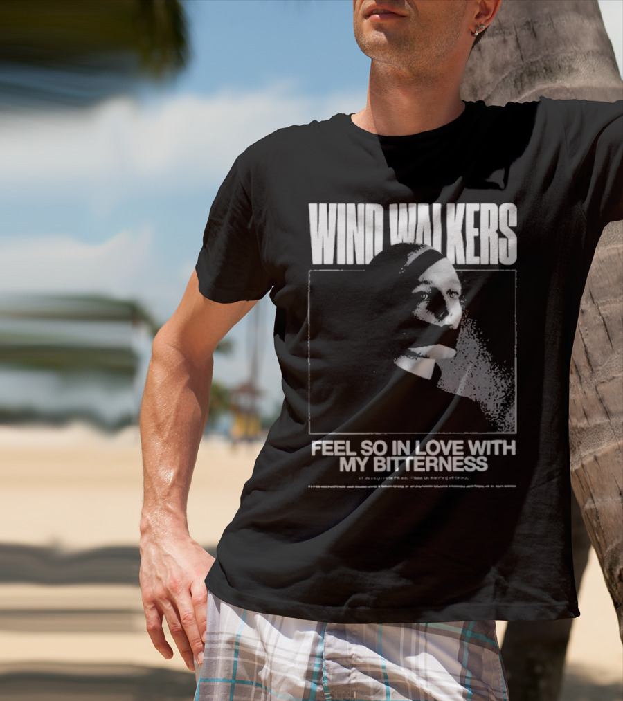 Wind Walkers Feel So In Love With My Bitterness T-Shirt