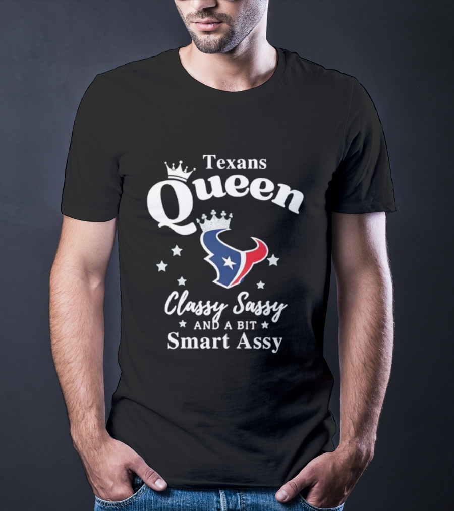 Texans Queen Classy Sassy And A Bit Smart Assy Football Fan Apparel T-Shirt