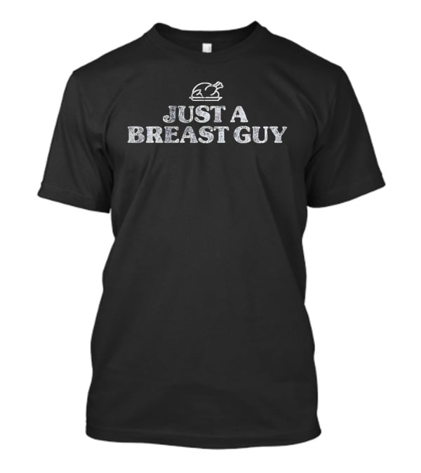 Just A Breast Guy Chicken Humorous Quote T-Shirt
