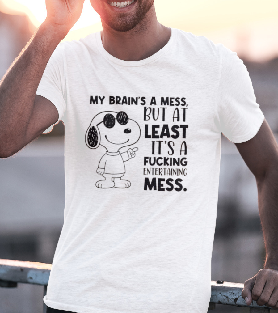 Snoppy My Brain’s A Mess, But At Least It’s A Fucking Entertaining Mess T-Shirt