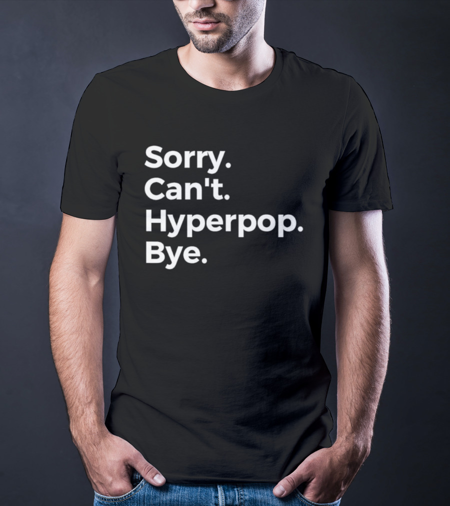 Sorry Can’t Hyperpop Bye Statement T-Shirt
