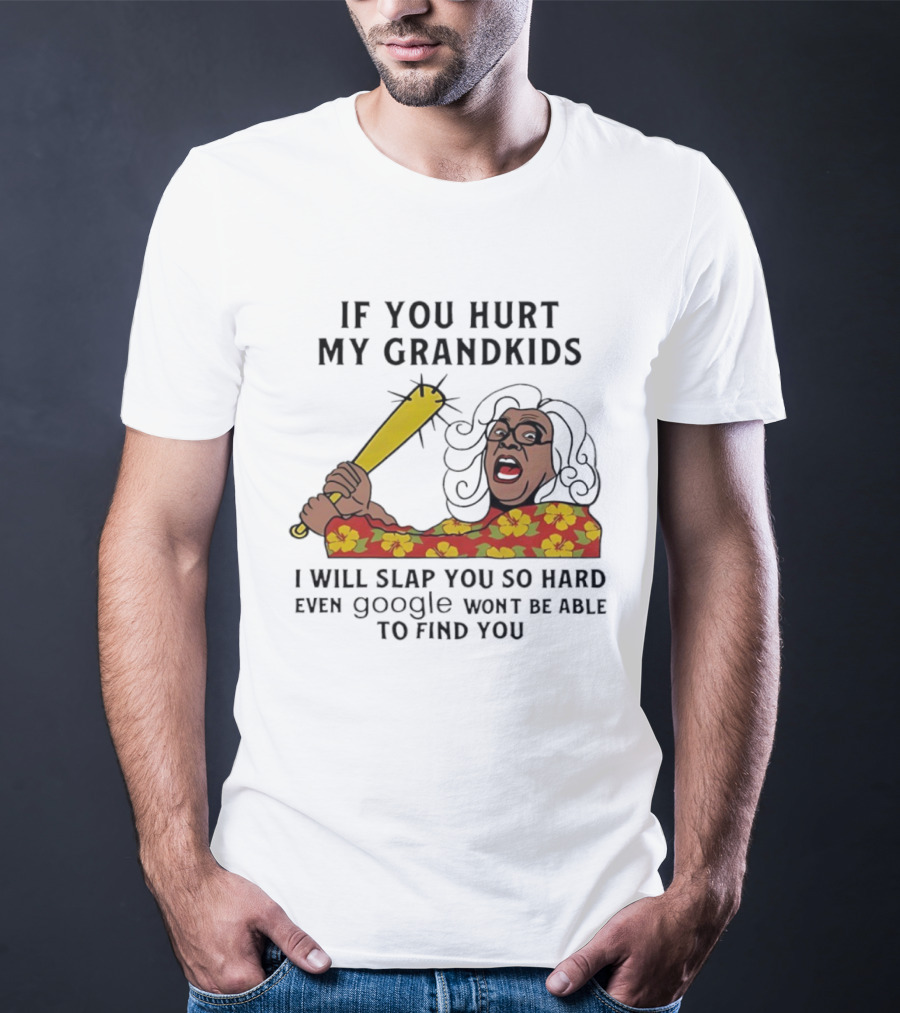 If You Hurt My Grandkids I Will Slap You So Hard Even Google Won't Be Able To Find You T-Shirt