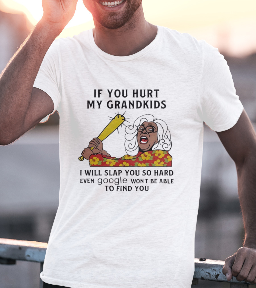 If You Hurt My Grandkids I Will Slap You So Hard Even Google Won't Be Able To Find You T-Shirt
